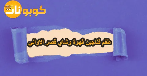 مجموعات اطقم فناجين قهوة وشاي قصر الاواني